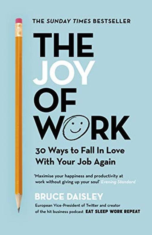 The Joy of Work : 30 Ways to Fix Your Work Culture and Fall in Love with Your Job Again