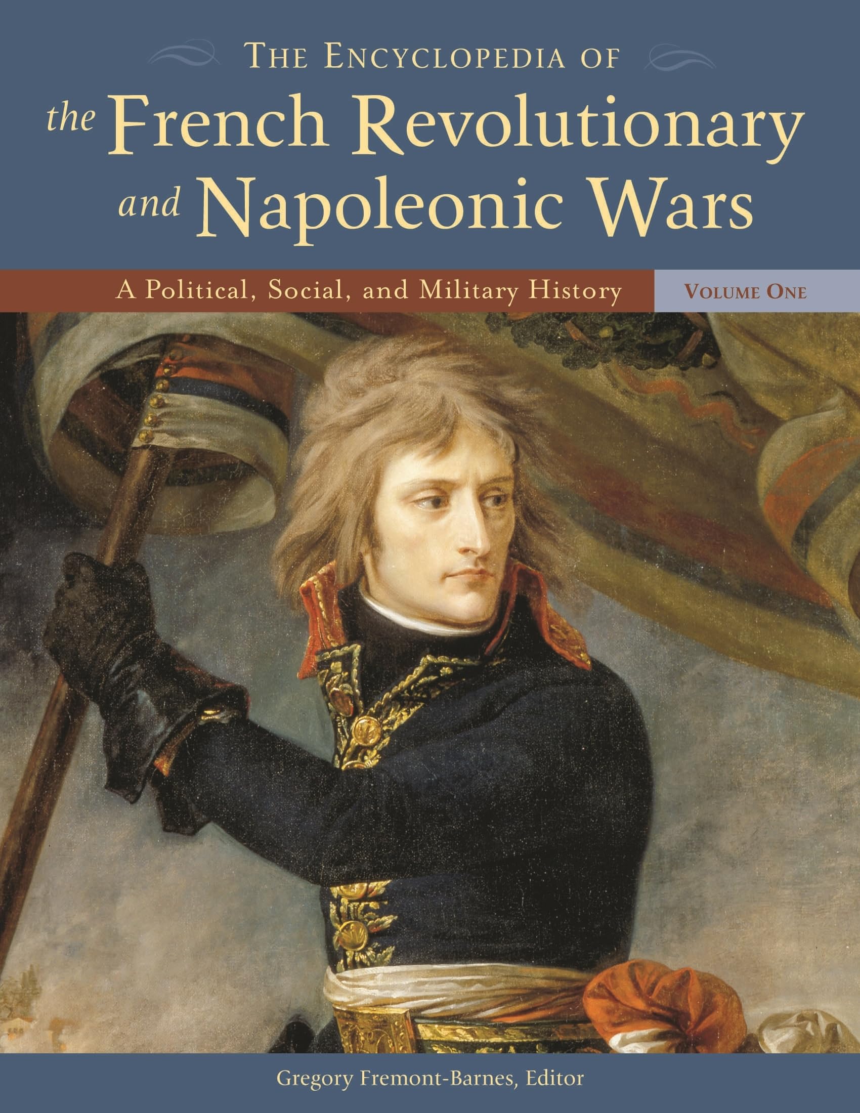 The Encyclopedia of the French Revolutionary And Napoleonic Wars: A Political, Social, And Military History