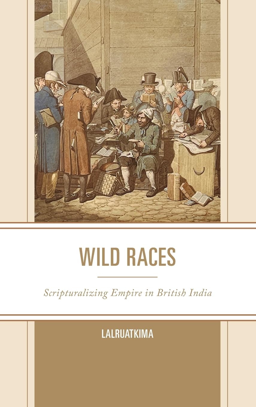 Wild Races: Scripturalizing Empire in British India (Scripturalization: Discourse, Formation, Power)