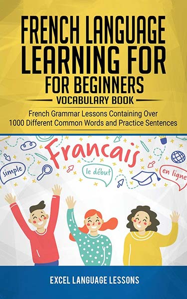 French Language Learning for Beginner: French Grammar Lessons Containing Over 1000 Different Common Words and Practice Sentences