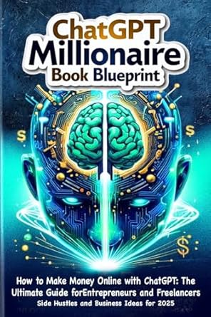 How to Make Money Online with ChatGPT: ChatGPT Millionaire book blueprint: Side Hustles and Business Ideas for 2025