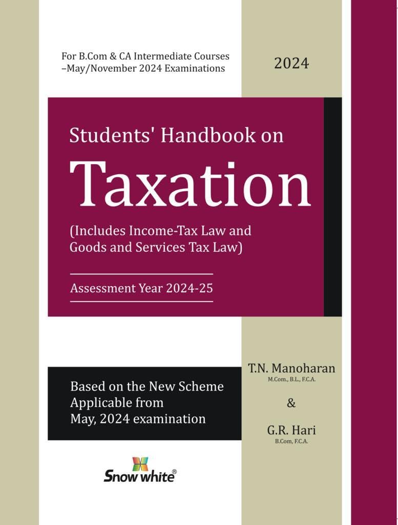 Snowwhite's Handbook on Taxation (Includes Income Tax and GST) - Assessment Year 2024-25 - As per New Syllabus- Applicable for May & Nov 2024 CA Intermediate (IPCC) Students - 2024 Edition