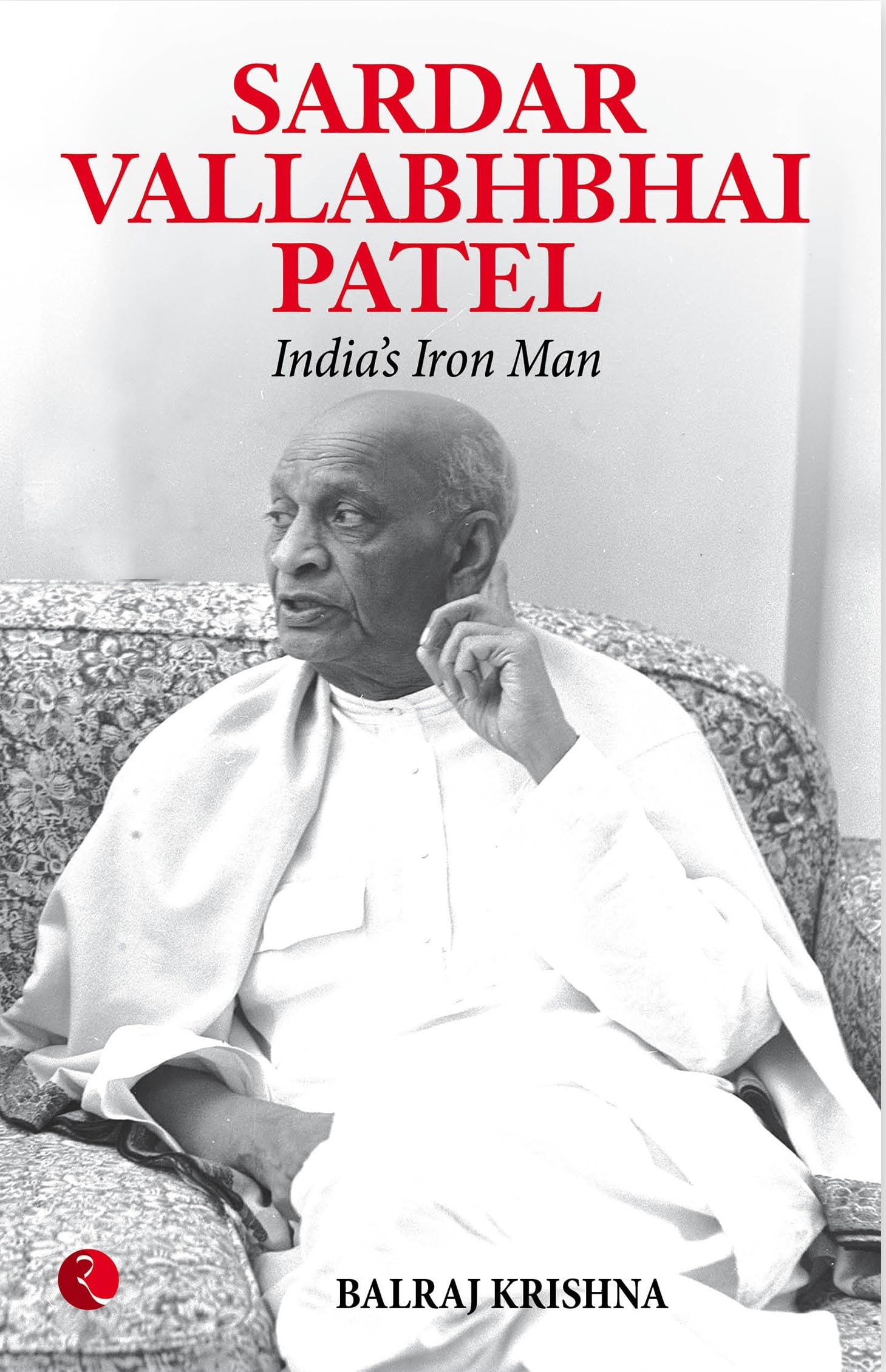 SARDAR VALLABHBHAI PATEL INDIA'S IRON MAN