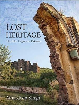 Lost Heritage: The Sikh Legacy in Pakistan (First Edition, 2016)