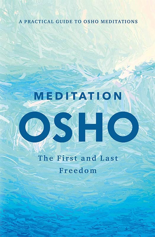 Meditation: The First and Last Freedom: A Practical Guide to OSHO Meditations