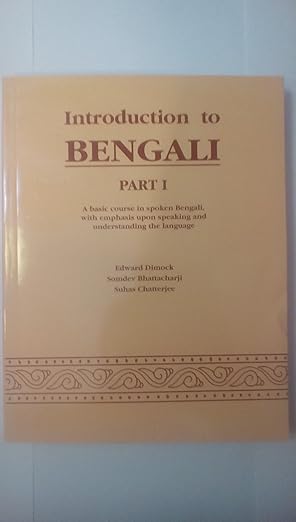 Introduction to Bengali: Part I: A Basic Course in Spoken Bengali, With Emphasis Upon Speaking and Understanding the Language