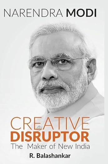 NARENDRA MODI: CREATIVE DISRUPTOR -: The Maker of New India