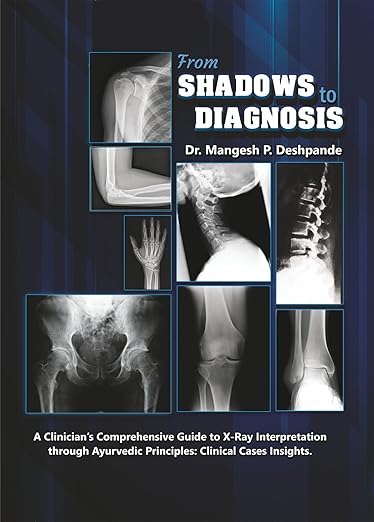 Dr. Mangesh P Deshpande's From Shadows to Diagnosis | A Clinician's Comprehensive Guide to XRay Interpretation