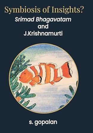 Symbiosis of Insights? - Srimad Bhagavatam and J.Krishnamurti