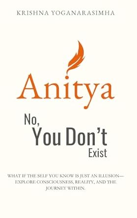 Anitya: No, You Don't Exist: What if the self you know is just an illusion-explore consciousness, reality, and the journey within.