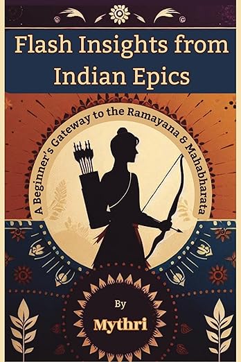 Flash Insights from Indian Epics: A Beginner's Gateway to the Ramayana and Mahabharata - Ancient Epics, Fresh Perspectives for Modern Seekers