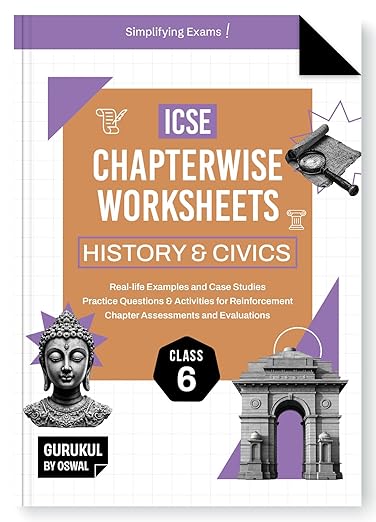 Gurukul By Oswal History & Civics Chapterwise Worksheets ICSE Class 6 For Exam 2025 : Real Life Questions, Practice Questions, Activities, Case Studies, Chapter Assessment