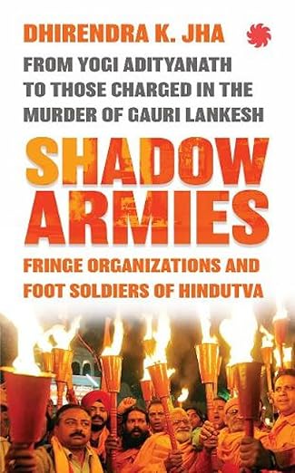 Shadow Armies: Fringe Organizations and Foot Soldiers of Hindutva