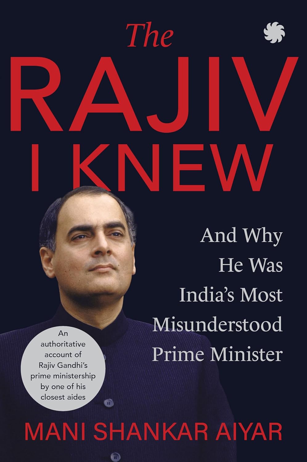 The Rajiv I Knew and Why he was India's Most Misunderstood Prime Minister