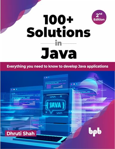 100+ Solutions in Java: Everything You Need to Know to Develop Java Applications