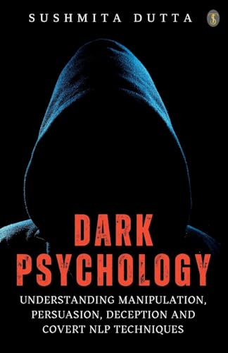 Dark Psychology: Understanding Manipulation, Persuasion, Deception And Covert NLP Techniques