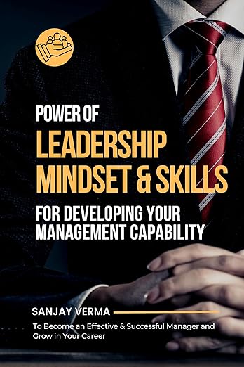 Power of Leadership Mindset & Skills for Developing Your Management Capability: To Become an Effective & Successful Manager and Grow in Your Career