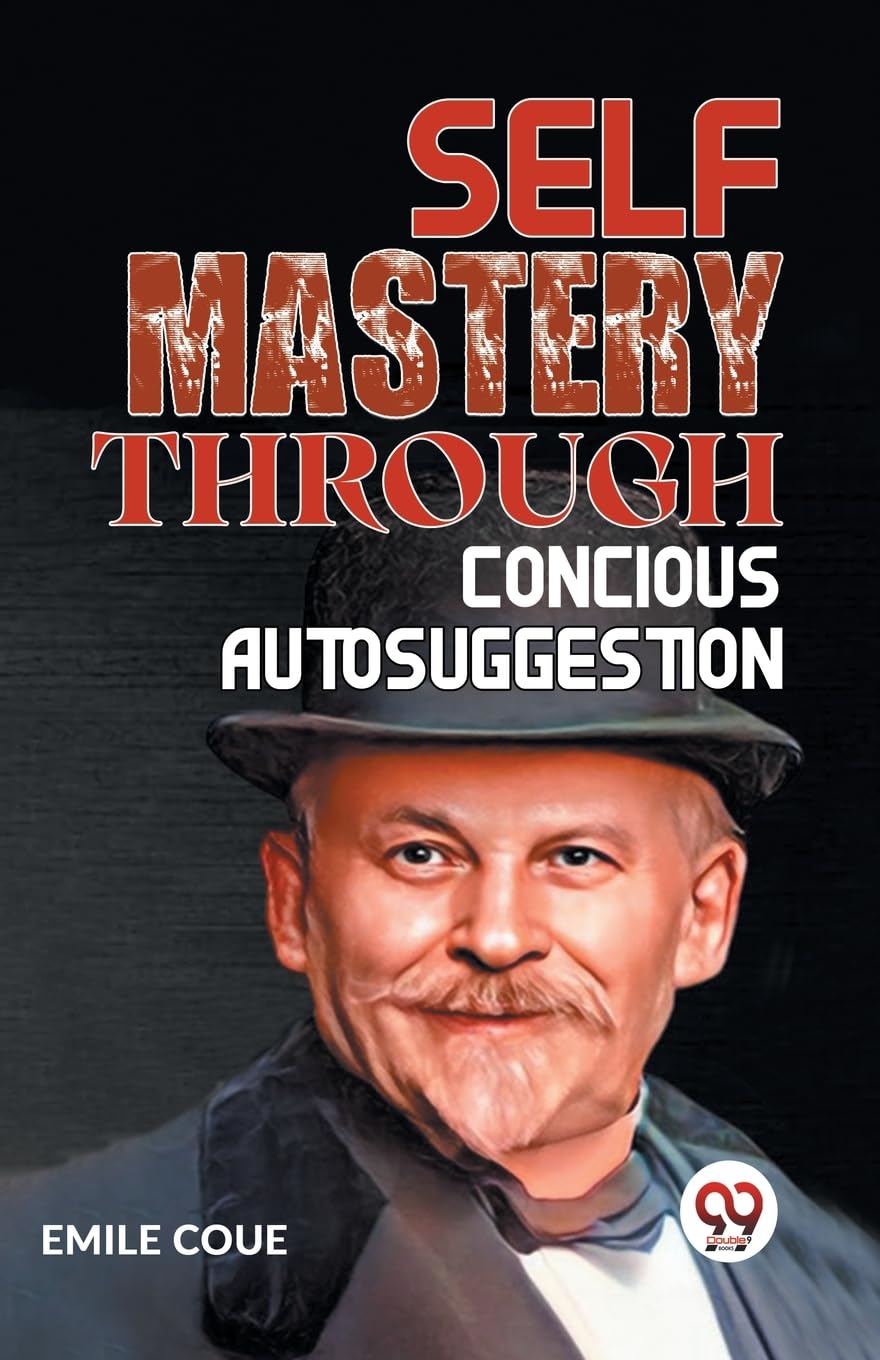 SELF MASTERY THROUGH CONSCIOUS AUTOSUGGESTION [Paperback] Emile Coue