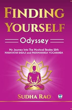 Finding Yourself Odyssey: My Journey Into the Mystical Realms With Mahavatar Babaji and Paramahansa Yogananda