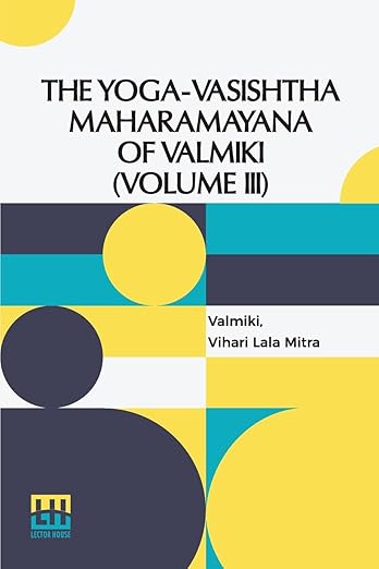 The Yoga-Vasishtha Maharamayana Of V lm ki (Volume III): Containing Upasama Khanda And Nirv na Khanda Translated From The Original Sanskrit By Vihari-Lala Mitra. In 4 Vols. In 7 Pts., (Bound In 4.), Vol. III.