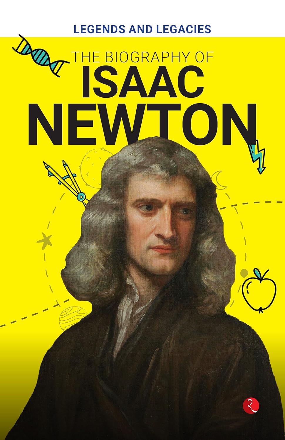 Legends and Legacies : The Biography of Isaac Newton