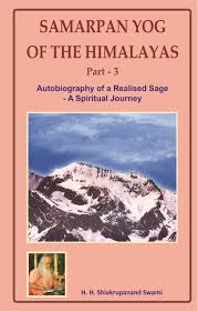 Samarpan Yog of the Himalayas: An Autobiography of a Realized Sage, A Spiritual Journey