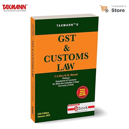 Taxmann's GST & Customs Law – NEP-aligned Textbook Offering Structured Coverage of GST and Customs—Integrating Practical Examples and Exam-oriented Content [2025]