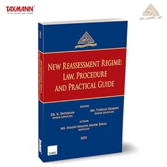 Taxmann's New Reassessment Regime – Law | Procedure | Practical Guide – Authoritative Resource Covering—Legislative Changes | Procedural Framework | Judicial Rulings | Practical Tools