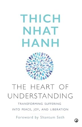 The Heart of Understanding: Transforming Suffering into Peace Joy and Liberation