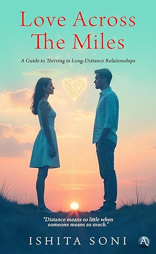 Love Across The Miles (A Guide to Thriving in Long-Distance Relationships)