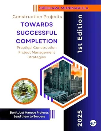 CONSTRUCTION PROJECTS - TOWARDS SUCCESSFUL COMPLETION: Practical Construction Project Management Strategies