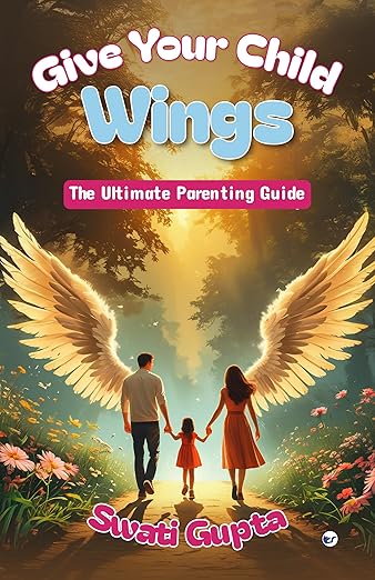 GIVE YOUR CHILD WINGS: The Ultimate Parenting Guide