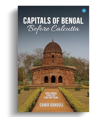 Capitals Of Bengal Before Calcutta, Some Famous, Some Lost, Some Not Found