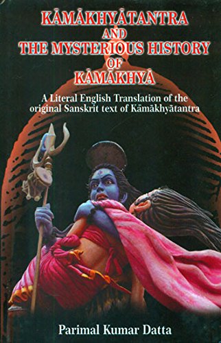 Kamakhyatantra and The Mysterious History of Kamakhya : A Literal English Translation of the original Sanskrit text of kamakhyatantra