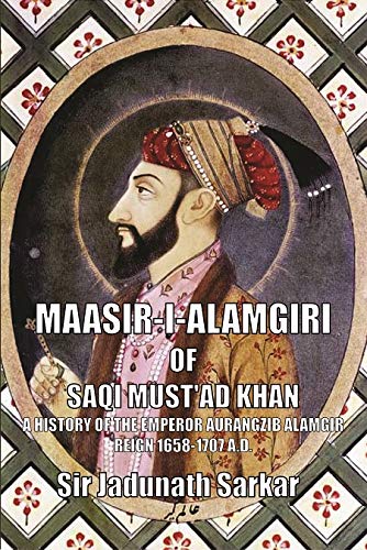 MAASIR-I-ALAMGIRI OF SAQI MUST'AD KHAN - A History of the Emperor Aurangzib Alamgir