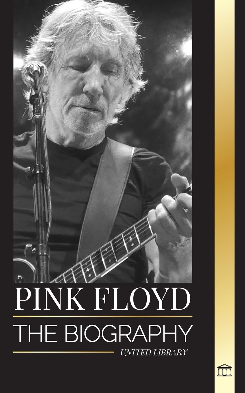 Pink Floyd: The Biography of the Greatest Band in Rock N' Roll History, their Music, Art and Wall (Artists)