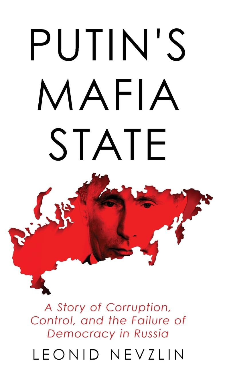 Putin's Mafia State: A Story of Corruption, Control, and the Failure of Democracy in Russia