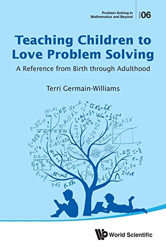 Teaching Children To Love Problem Solving: A Reference From Birth Through Adulthood: 6 (Problem Solving in Mathematics and Beyond)