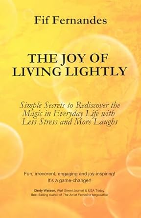 The Joy of Living Lightly: Simple Secrets to Rediscover the Magic in Everyday Life with Less Stress and More Laughs