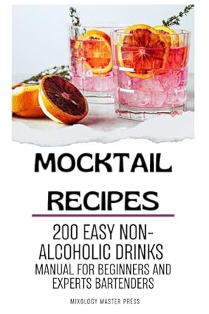 Mocktail Recipes: 200 Easy Non-alcoholic Drinks Manual for Beginners and Expert Bartenders. Mixology Guide for All Occasions. Alcohol free Cocktails