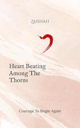 Heart Beating Among The Thorns: Courage To Begin Again