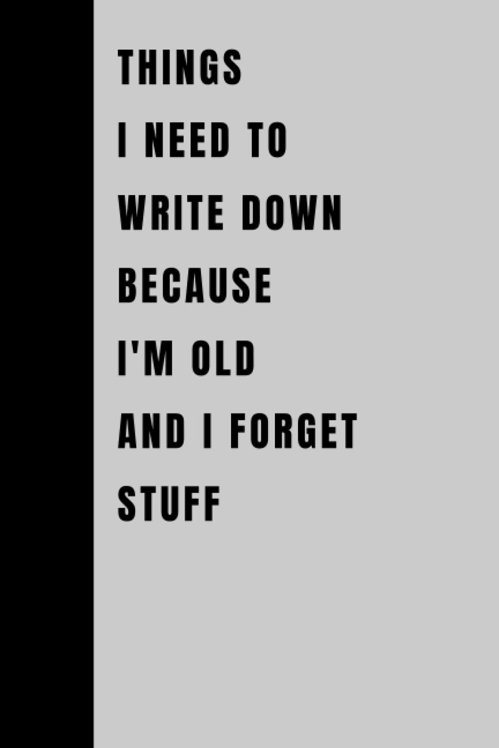 Things I Need To Write Down Because I'm Old And I Forget Stuff