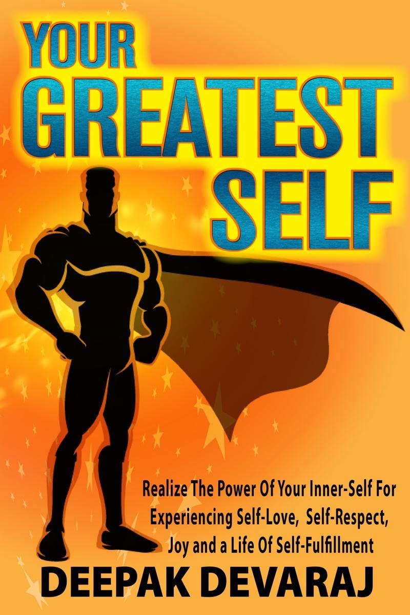 Your Greatest Self : Realize The Power Of Your Inner-Self For Experiencing Self-Love, Self-Respect, Joy and a Life of Self-Fulfillment