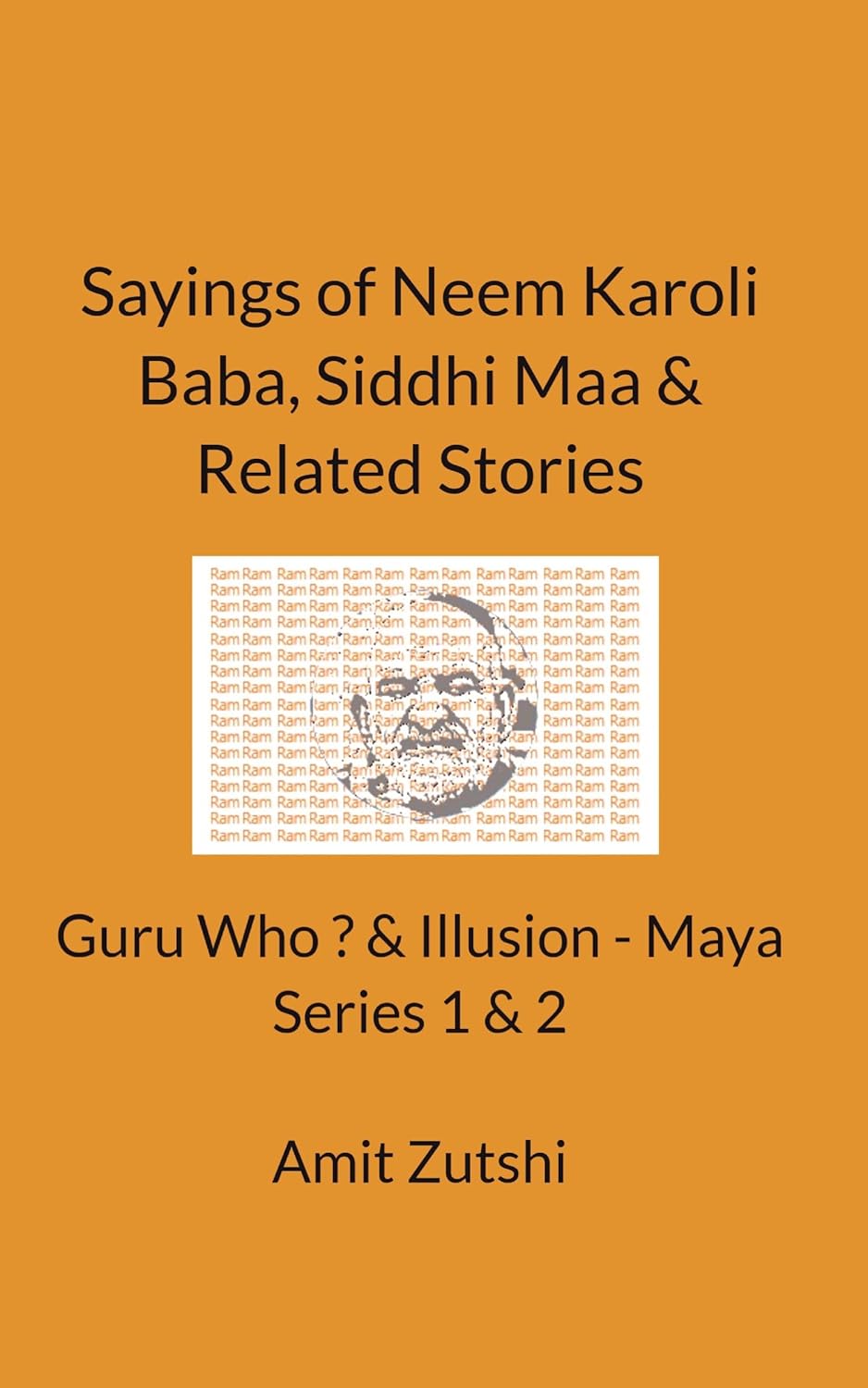 Sayings of Neem Karoli Baba, Siddhi Maa & Related Stories - Guru Who ? & Illusion - Maya Series 1 & 2