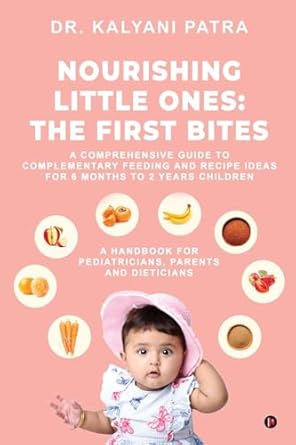 Nourishing Little Ones: The First Bites : A Comprehensive Guide to Complementary Feeding and Recipe Ideas for 6 months to 2 years Children