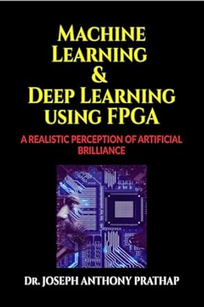 MACHINE LEARNING AND DEEP LEARNING USING FPGA : A REALISTIC PERCEPTION OF ARTIFICIAL BRILLIANCE