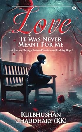 Love - It Was Never Meant for Me: ...A Journey Through Broken Promises and Undying Hope!