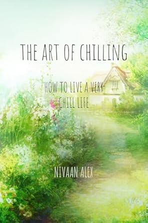 The Art Of Chilling: How To Live A Very Chill Life