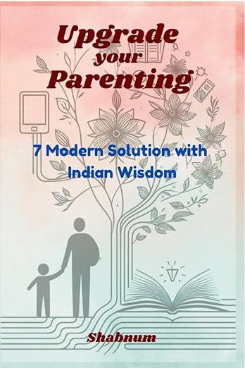 Upgrade Your Parenting: 7 Modern Solutions with Indian Wisdom