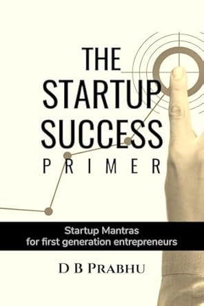 The Startup Success Primer: Success mantras for budding first generation entrepreneurs